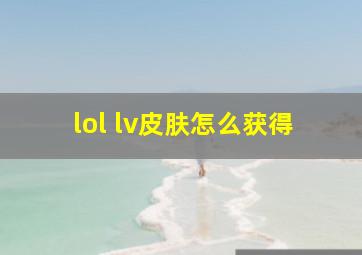 lol lv皮肤怎么获得